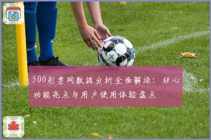 500彩票网数据分析全面解读：核心功能亮点与用户使用体验盘点