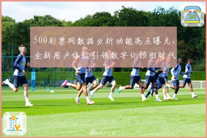 500彩票网数据分析功能亮点曝光，全新用户体验引领数字化预测时代