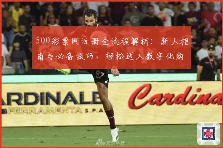 500彩票网注册全流程解析：新人指南与必备技巧，轻松迈入数字化购彩体验