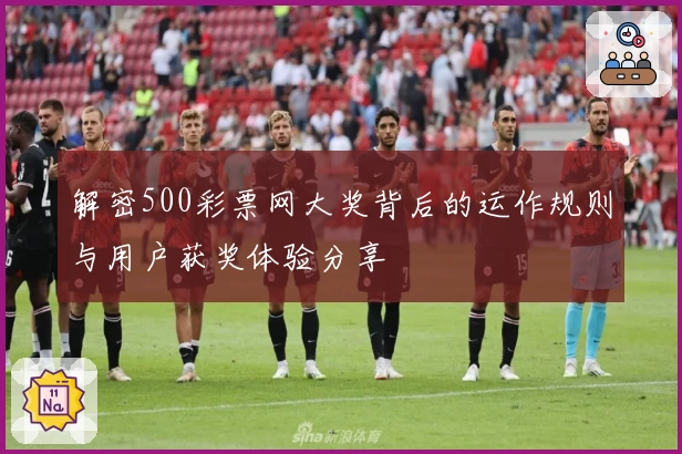 解密500彩票网大奖背后的运作规则与用户获奖体验分享