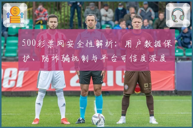 500彩票网安全性解析：用户数据保护、防诈骗机制与平台可信度深度剖析