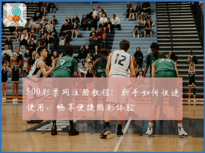 500彩票网注册教程：新手如何快速使用，畅享便捷购彩体验