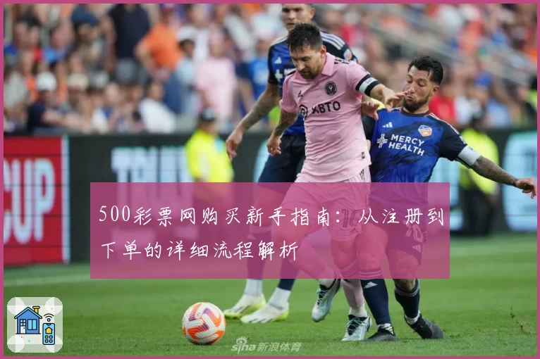 500彩票网购买新手指南：从注册到下单的详细流程解析