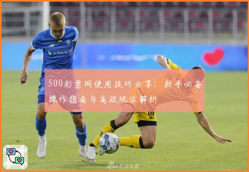 500彩票网使用技巧分享：新手必备操作指南与高效玩法解析